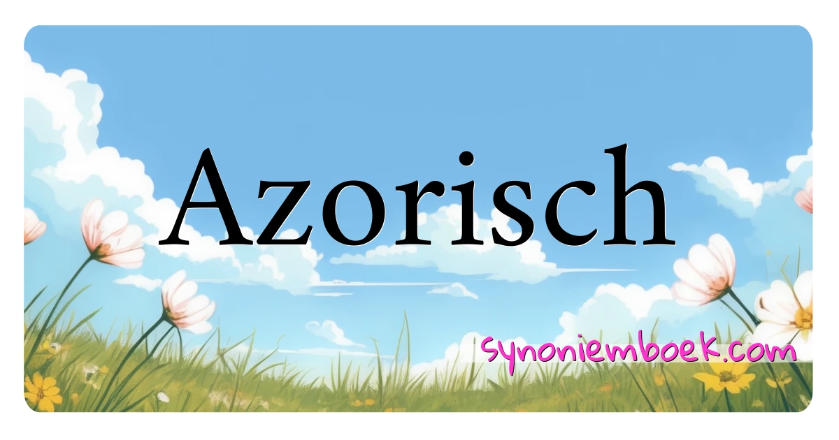 Azorisch synoniemen kruiswoordraadsel betekenen uitleg en gebruik