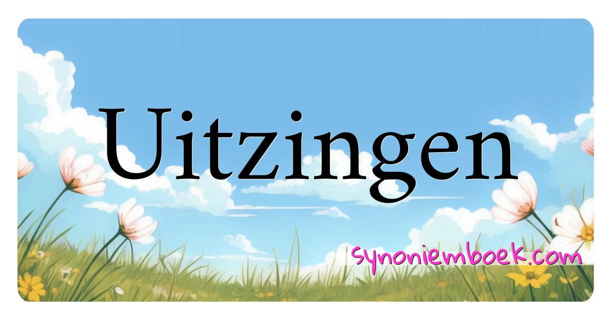 Uitzingen synoniemen kruiswoordraadsel betekenen uitleg en gebruik