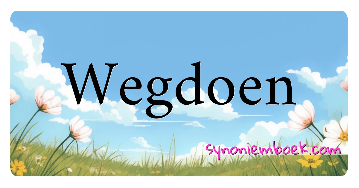 Wegdoen synoniemen kruiswoordraadsel betekenen uitleg en gebruik