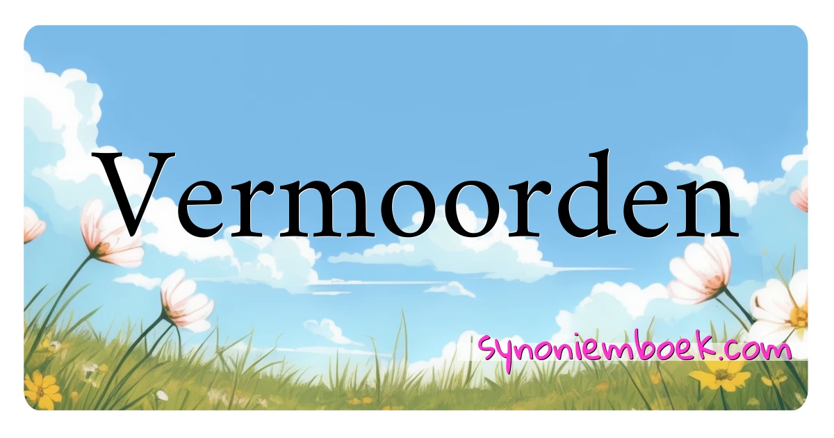 Vermoorden synoniemen kruiswoordraadsel betekenen uitleg en gebruik