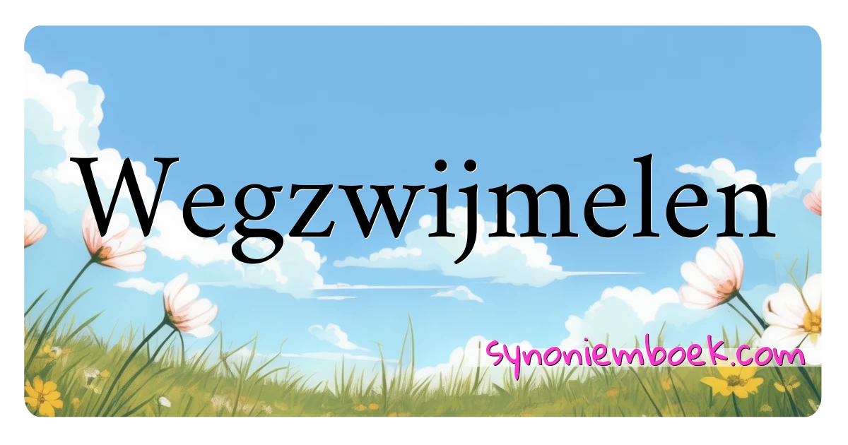 Wegzwijmelen synoniemen kruiswoordraadsel betekenen uitleg en gebruik