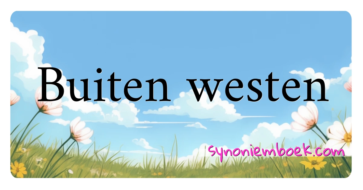 Buiten westen synoniemen kruiswoordraadsel betekenen uitleg en gebruik