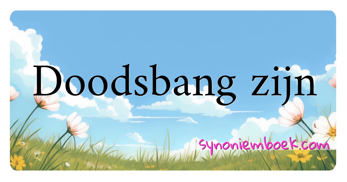 Doodsbang zijn synoniemen kruiswoordraadsel betekenen uitleg en gebruik