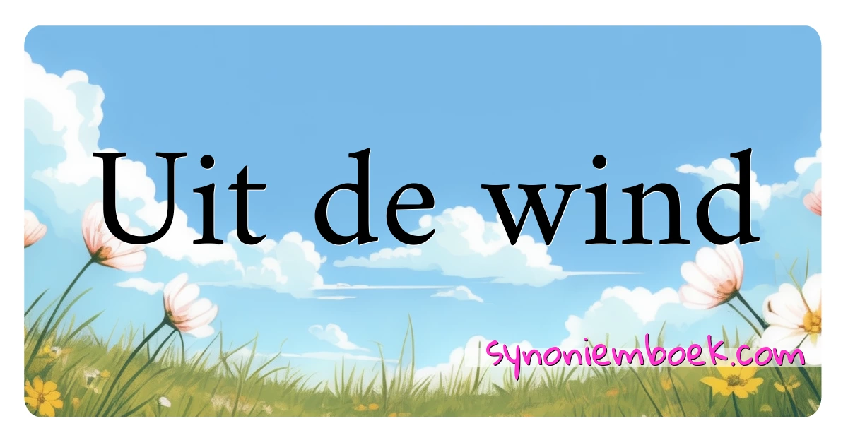 Uit de wind synoniemen kruiswoordraadsel betekenen uitleg en gebruik