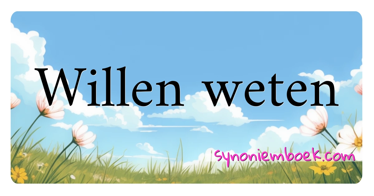 Willen weten synoniemen kruiswoordraadsel betekenen uitleg en gebruik