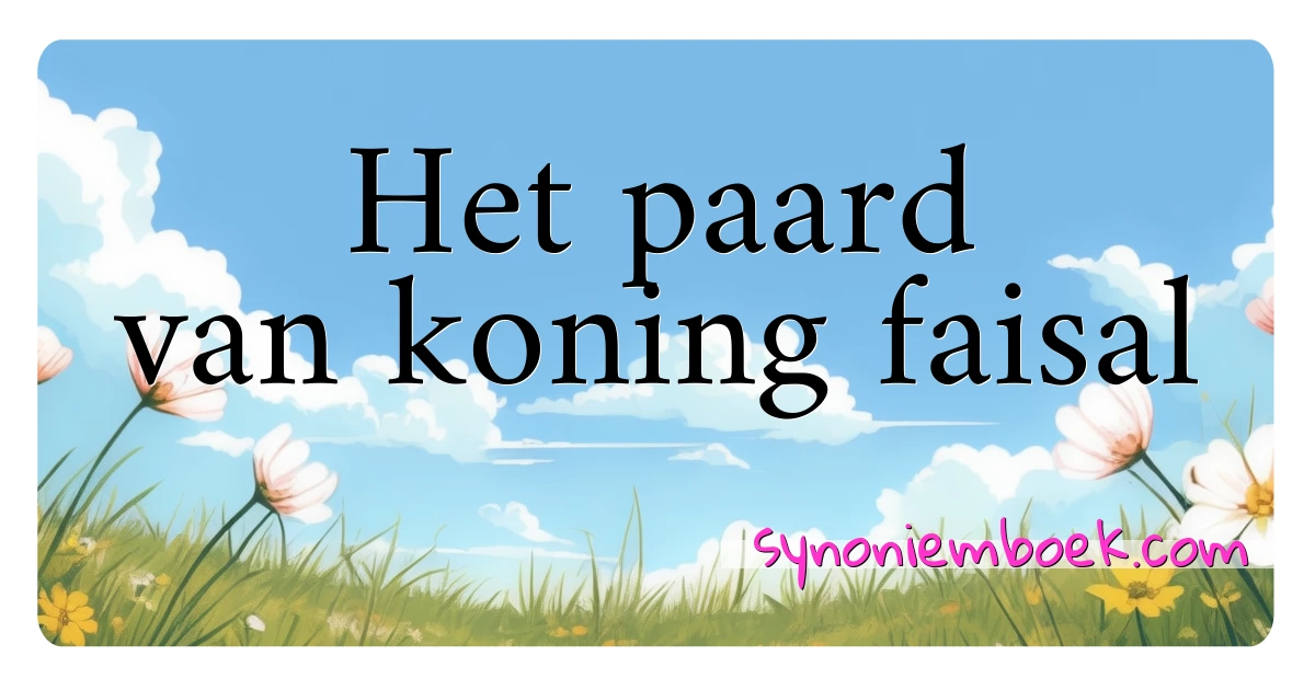 Het paard van koning faisal synoniemen kruiswoordraadsel betekenen uitleg en gebruik