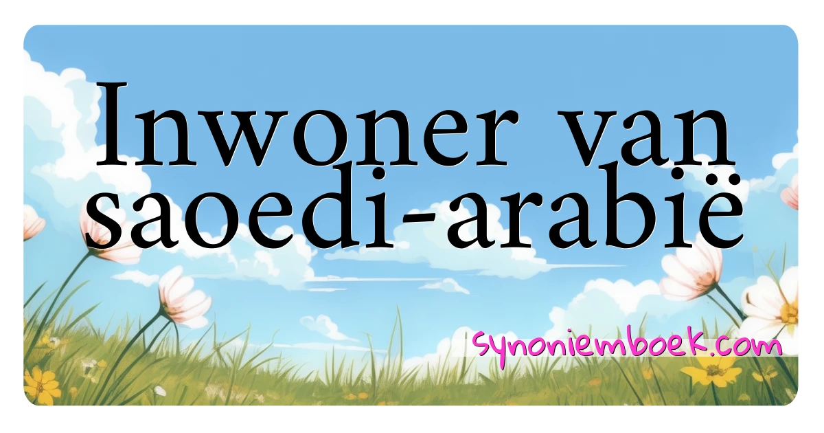 Inwoner van saoedi-arabië synoniemen kruiswoordraadsel betekenen uitleg en gebruik