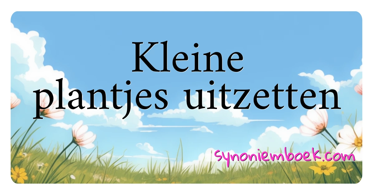 Kleine plantjes uitzetten synoniemen kruiswoordraadsel betekenen uitleg en gebruik