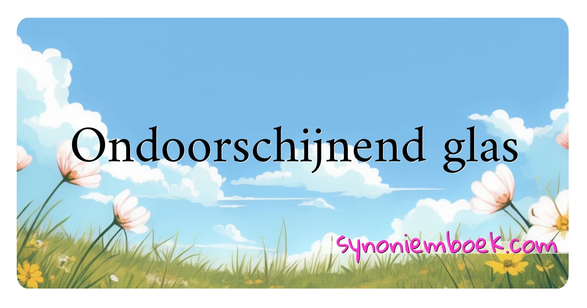 Ondoorschijnend glas synoniemen kruiswoordraadsel betekenen uitleg en gebruik