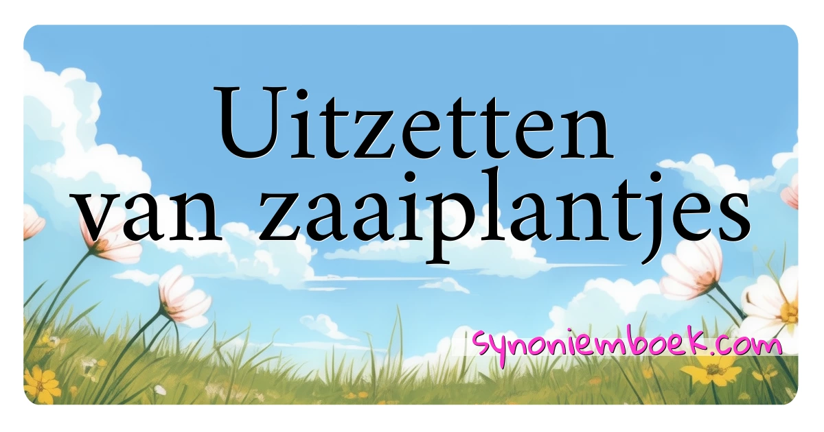 Uitzetten van zaaiplantjes synoniemen kruiswoordraadsel betekenen uitleg en gebruik