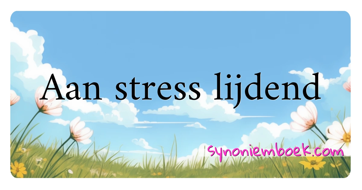 Aan stress lijdend synoniemen kruiswoordraadsel betekenen uitleg en gebruik