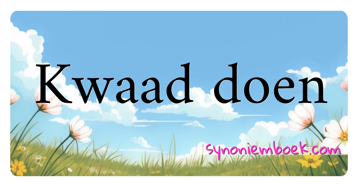 Kwaad doen synoniemen kruiswoordraadsel betekenen uitleg en gebruik