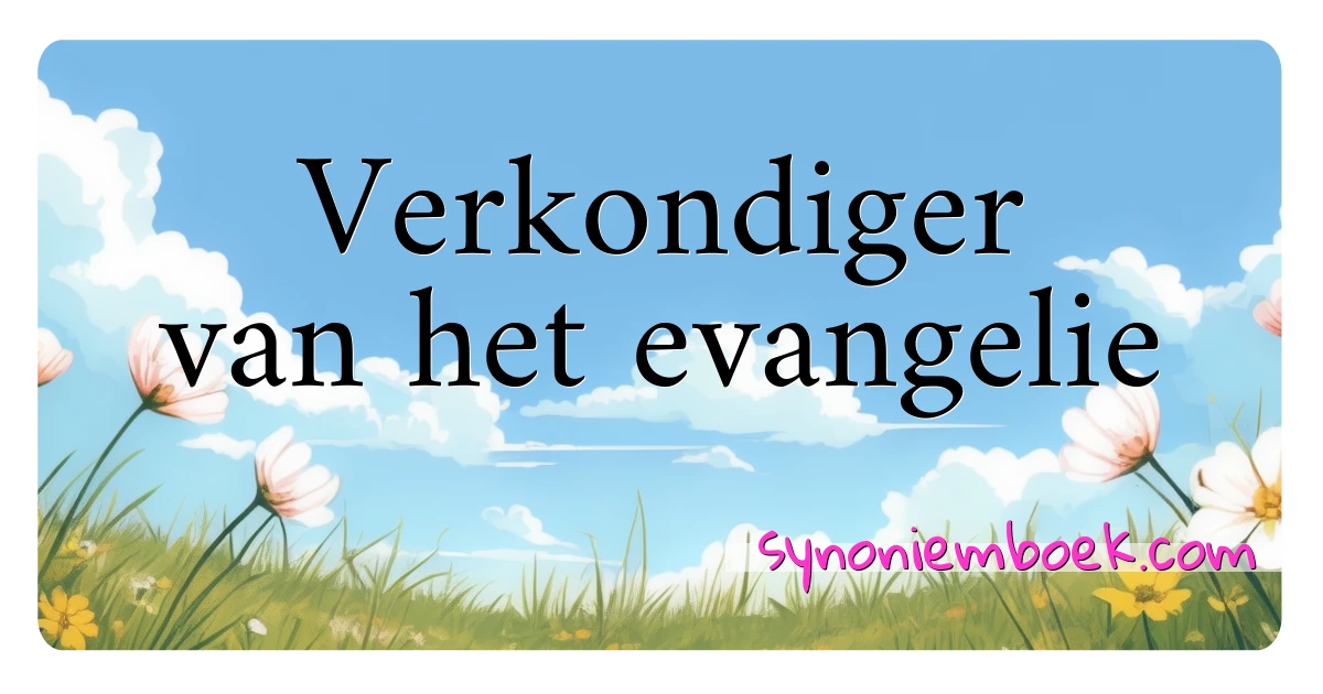 Verkondiger van het evangelie synoniemen kruiswoordraadsel betekenen uitleg en gebruik