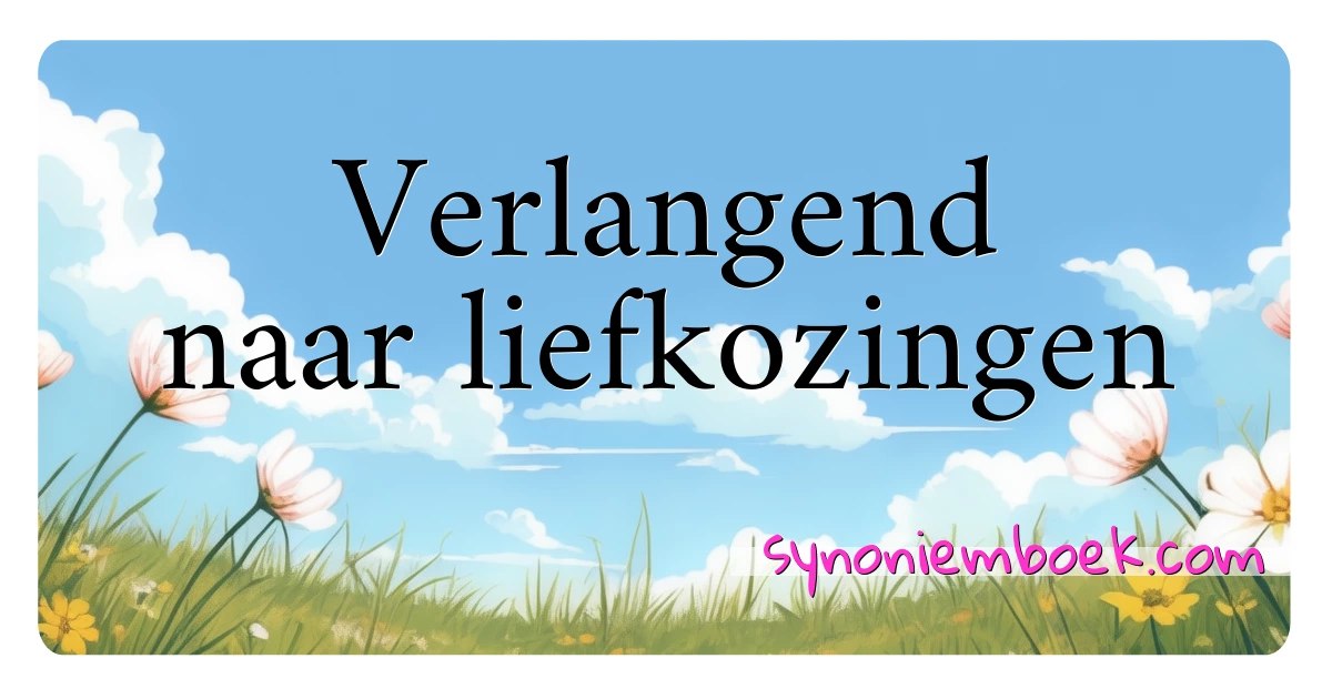 Verlangend naar liefkozingen synoniemen kruiswoordraadsel betekenen uitleg en gebruik