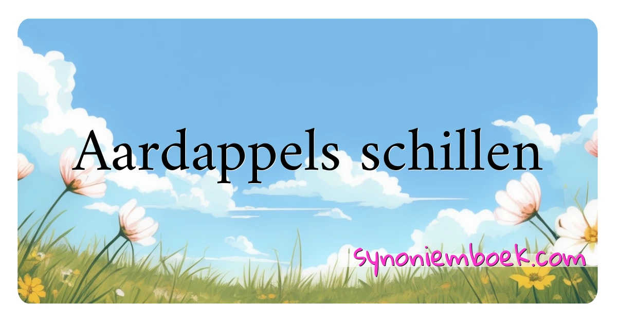 Aardappels schillen synoniemen kruiswoordraadsel betekenen uitleg en gebruik