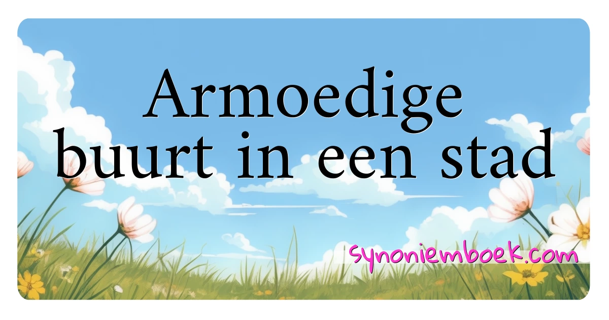 Armoedige buurt in een stad synoniemen kruiswoordraadsel betekenen uitleg en gebruik