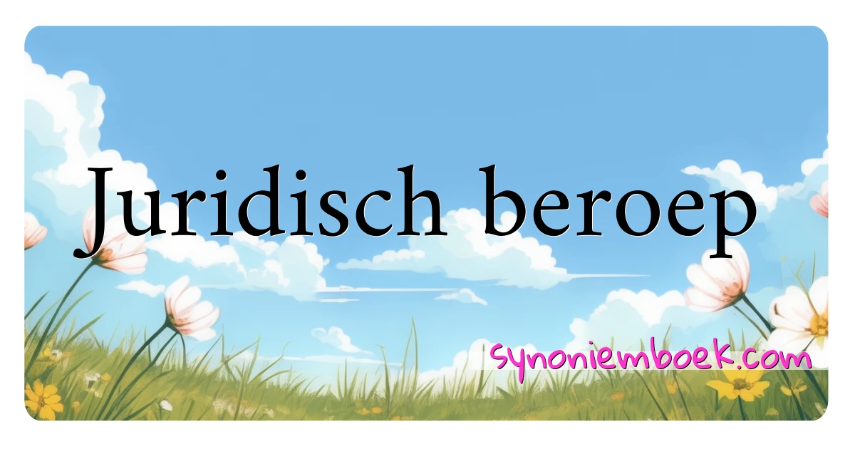 Juridisch beroep synoniemen kruiswoordraadsel betekenen uitleg en gebruik