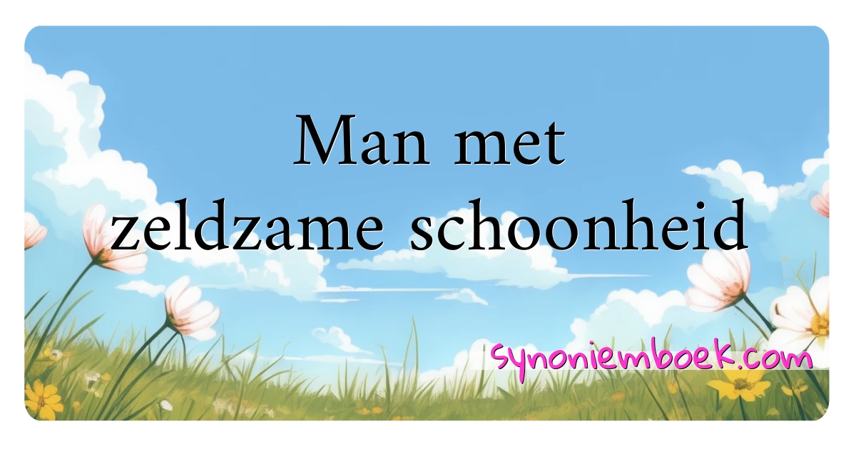 Man met zeldzame schoonheid synoniemen kruiswoordraadsel betekenen uitleg en gebruik