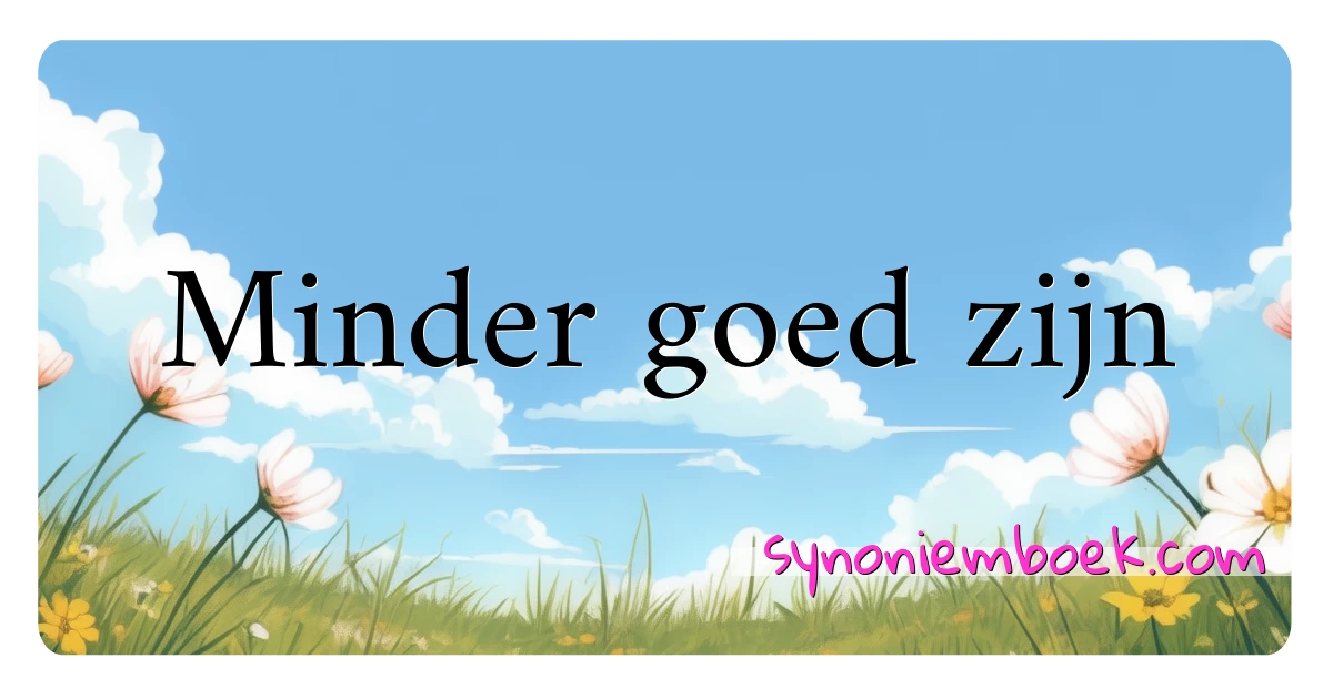 Minder goed zijn synoniemen kruiswoordraadsel betekenen uitleg en gebruik