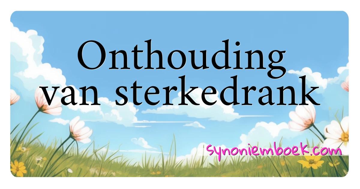 Onthouding van sterkedrank synoniemen kruiswoordraadsel betekenen uitleg en gebruik