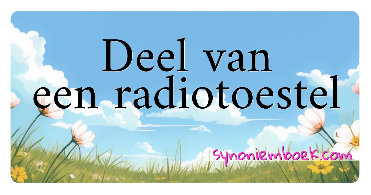 Deel van een radiotoestel synoniemen kruiswoordraadsel betekenen uitleg en gebruik