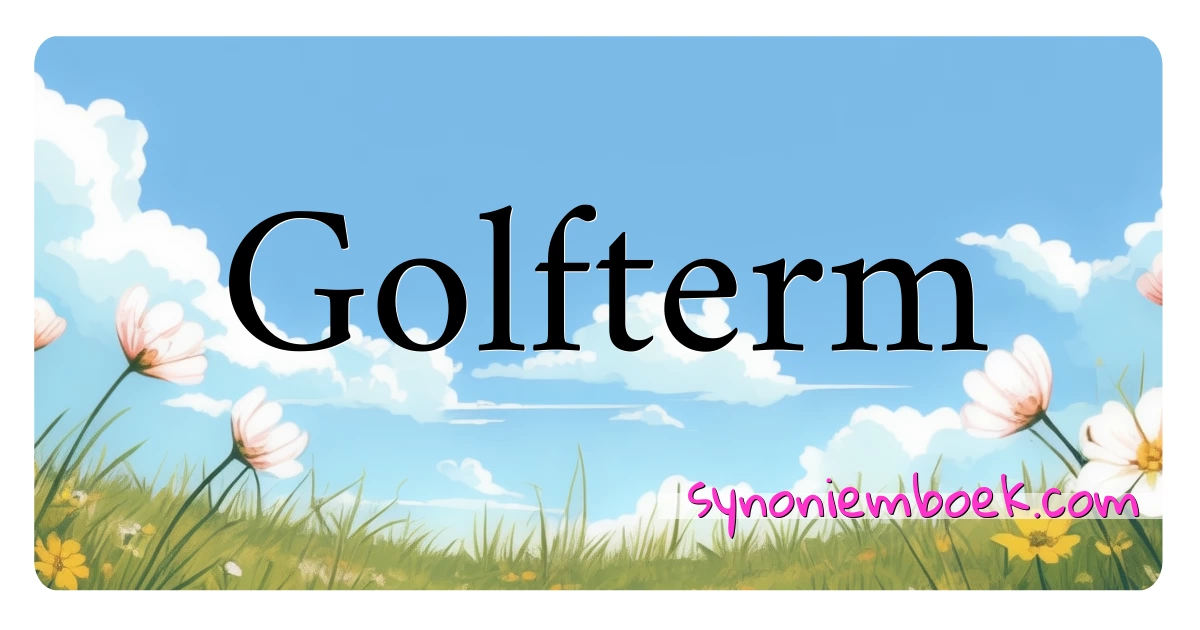 Golfterm synoniemen kruiswoordraadsel betekenen uitleg en gebruik