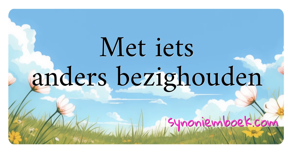 Met iets anders bezighouden synoniemen kruiswoordraadsel betekenen uitleg en gebruik