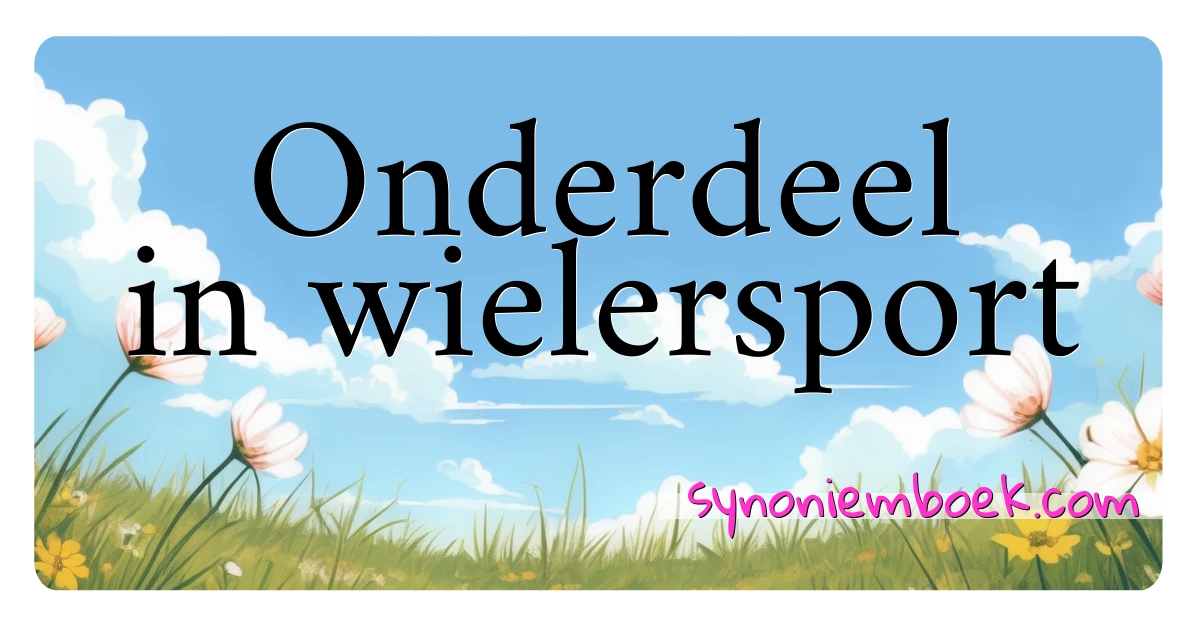 Onderdeel in wielersport synoniemen kruiswoordraadsel betekenen uitleg en gebruik