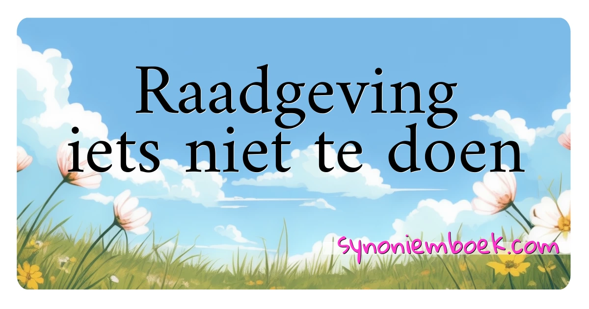 Raadgeving iets niet te doen synoniemen kruiswoordraadsel betekenen uitleg en gebruik