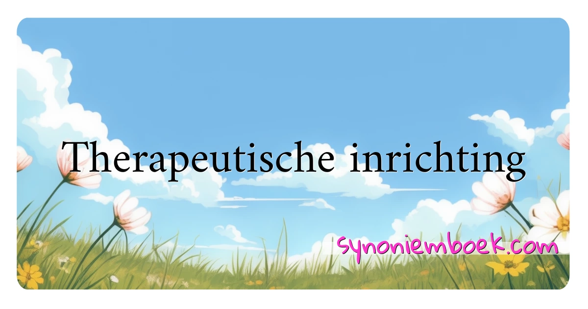 Therapeutische inrichting synoniemen kruiswoordraadsel betekenen uitleg en gebruik