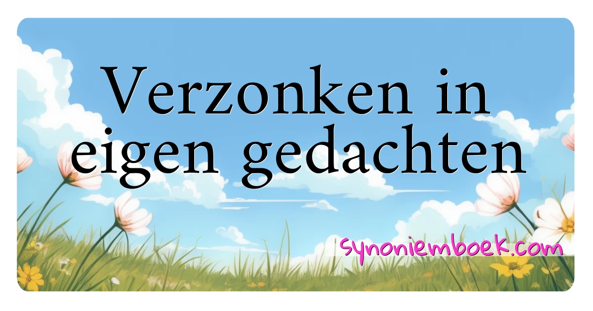 Verzonken in eigen gedachten synoniemen kruiswoordraadsel betekenen uitleg en gebruik