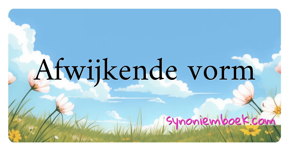 Afwijkende vorm synoniemen kruiswoordraadsel betekenen uitleg en gebruik