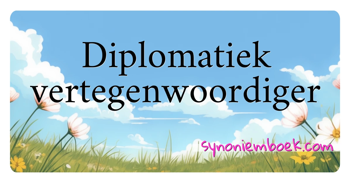 Diplomatiek vertegenwoordiger synoniemen kruiswoordraadsel betekenen uitleg en gebruik