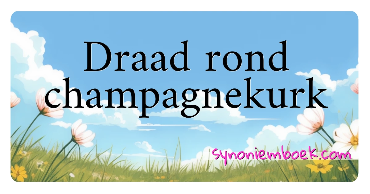 Draad rond champagnekurk synoniemen kruiswoordraadsel betekenen uitleg en gebruik