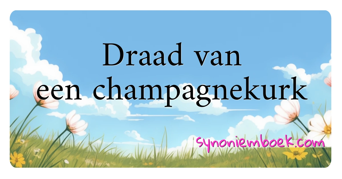 Draad van een champagnekurk synoniemen kruiswoordraadsel betekenen uitleg en gebruik