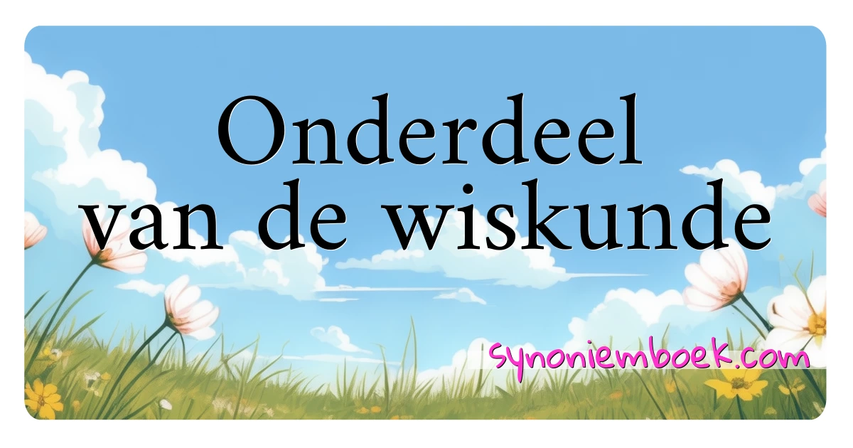 Onderdeel van de wiskunde synoniemen kruiswoordraadsel betekenen uitleg en gebruik