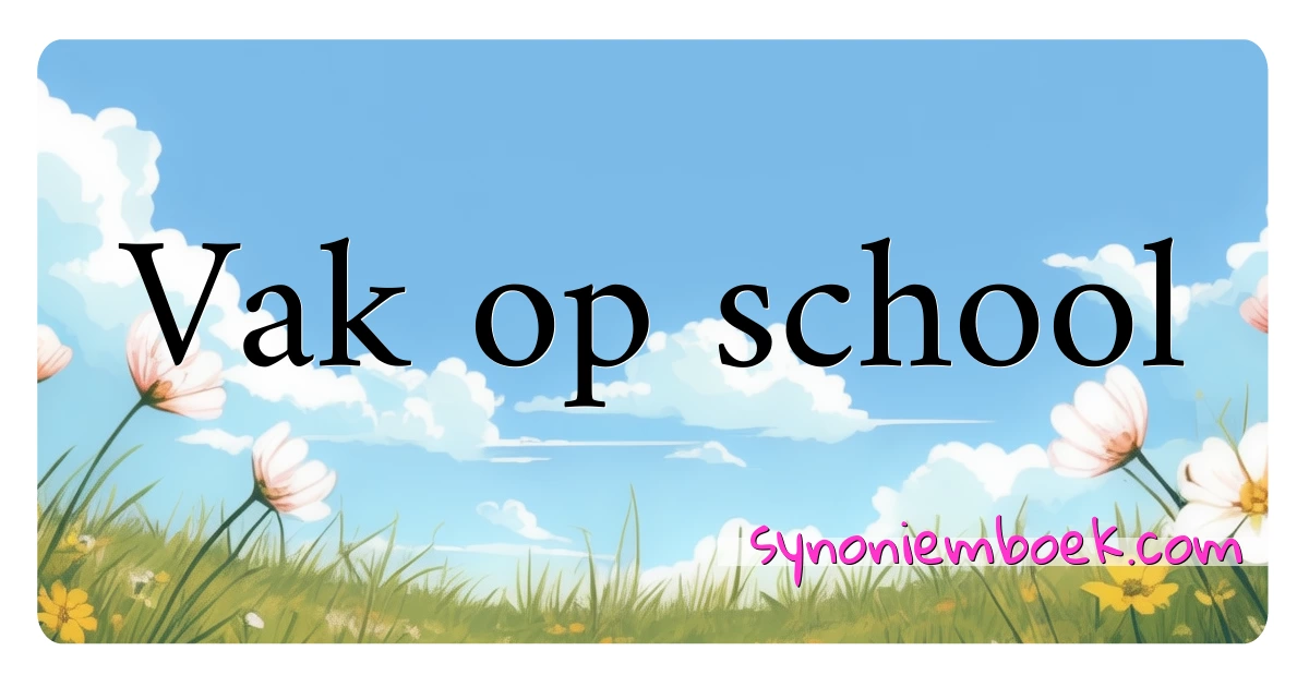 Vak op school synoniemen kruiswoordraadsel betekenen uitleg en gebruik