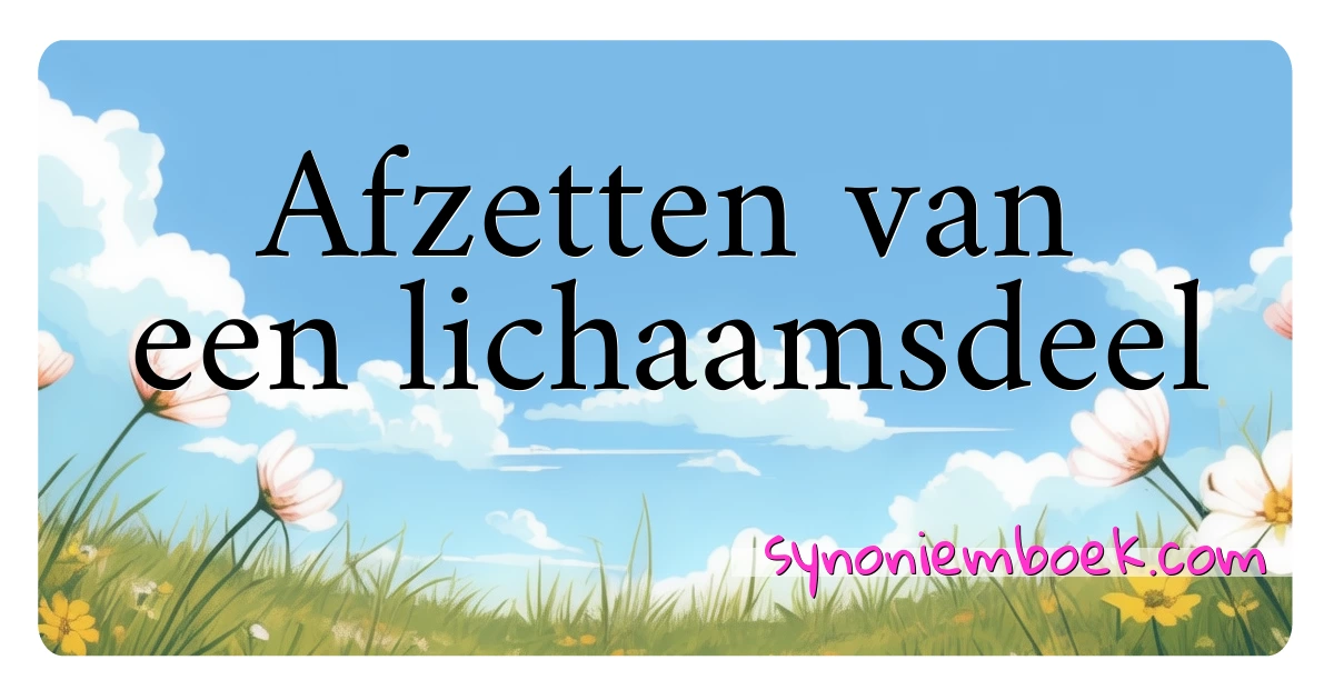 Afzetten van een lichaamsdeel synoniemen kruiswoordraadsel betekenen uitleg en gebruik