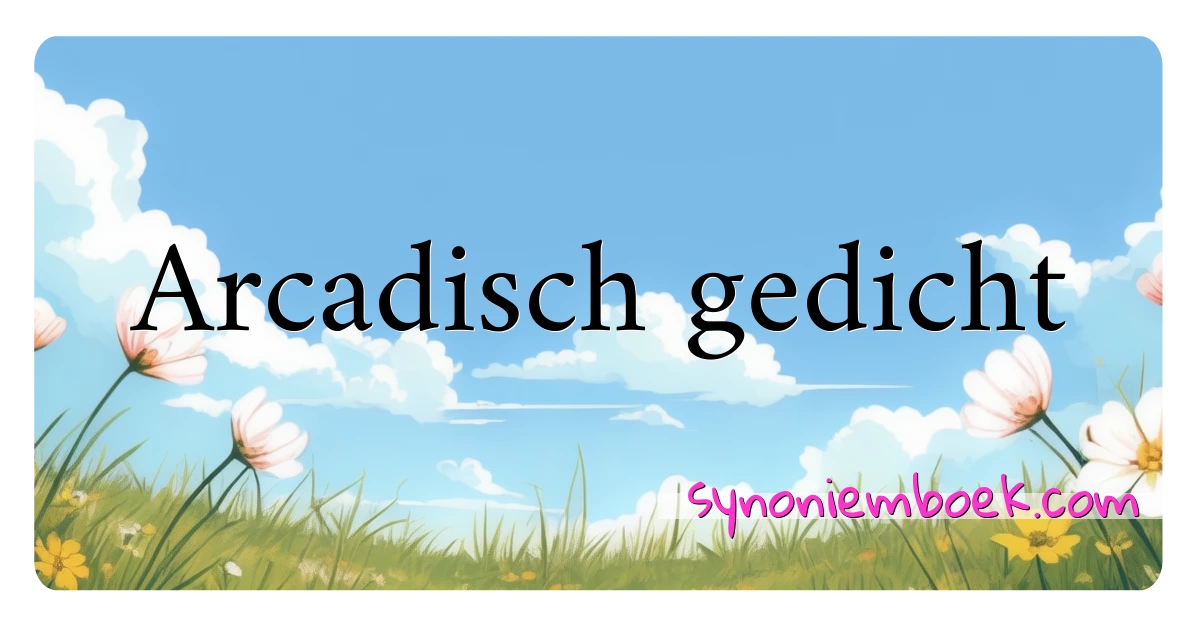 Arcadisch gedicht synoniemen kruiswoordraadsel betekenen uitleg en gebruik