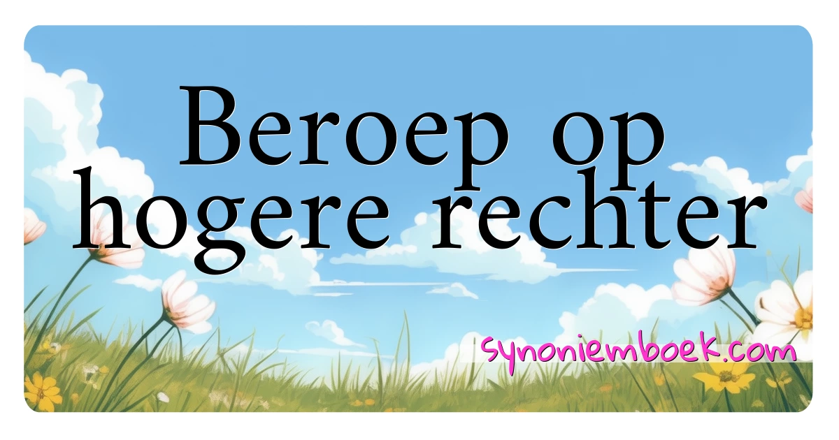 Beroep op hogere rechter synoniemen kruiswoordraadsel betekenen uitleg en gebruik