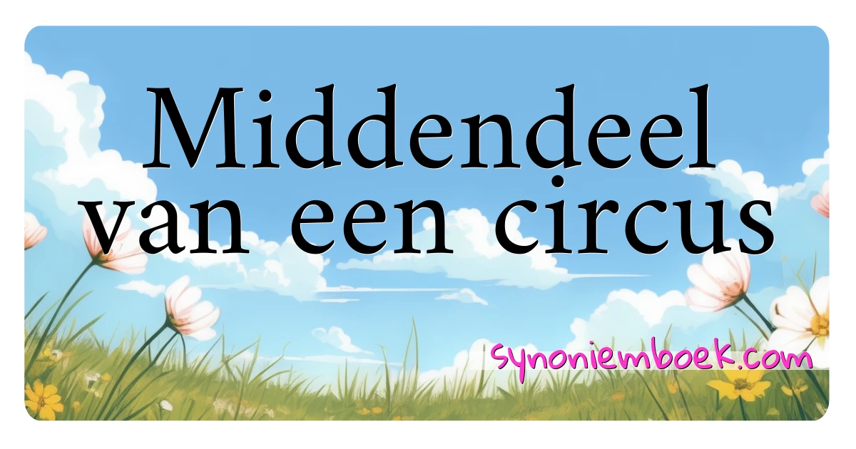 Middendeel van een circus synoniemen kruiswoordraadsel betekenen uitleg en gebruik