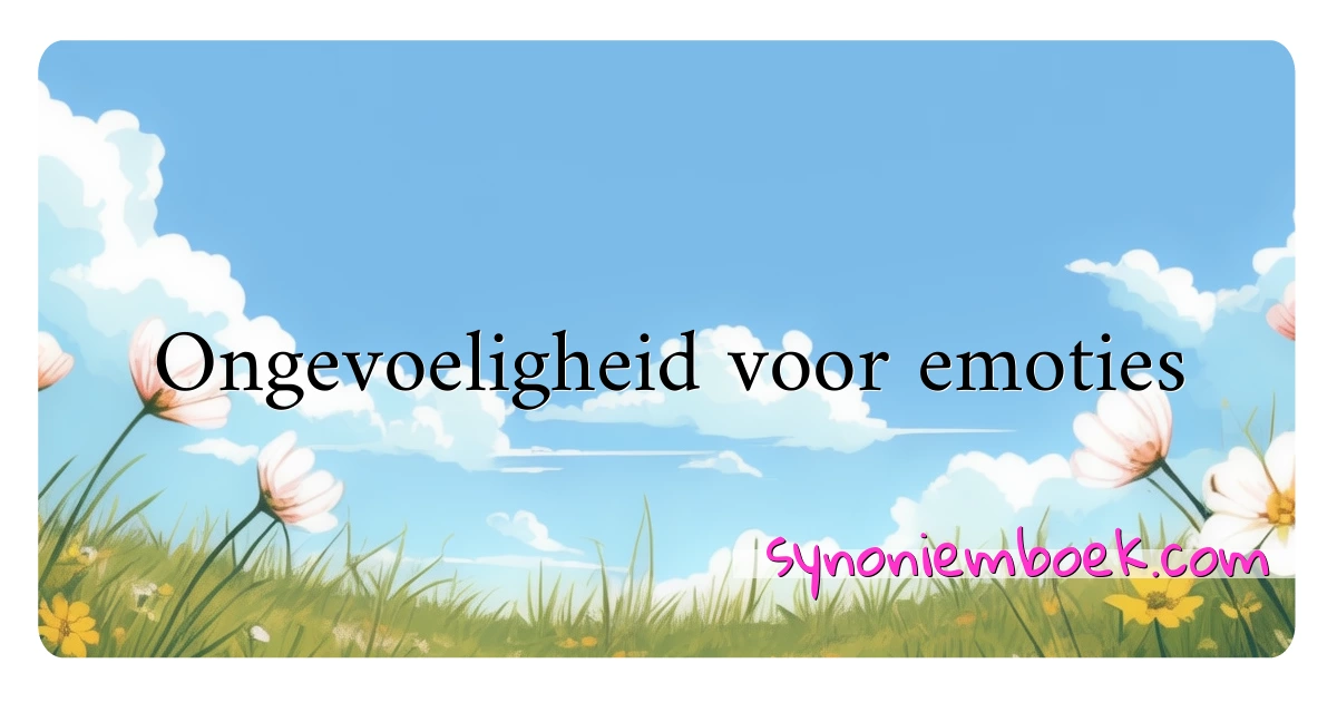 Ongevoeligheid voor emoties synoniemen kruiswoordraadsel betekenen uitleg en gebruik