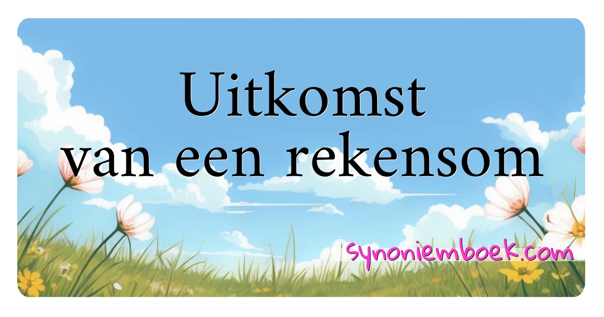 Uitkomst van een rekensom synoniemen kruiswoordraadsel betekenen uitleg en gebruik