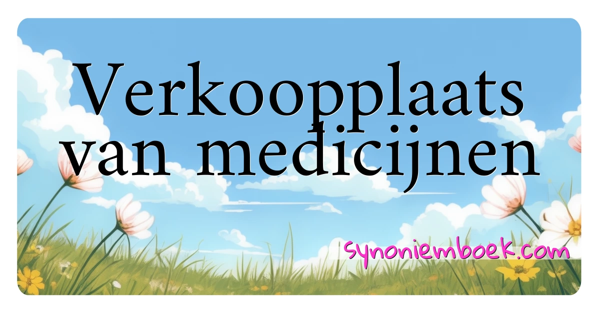 Verkoopplaats van medicijnen synoniemen kruiswoordraadsel betekenen uitleg en gebruik