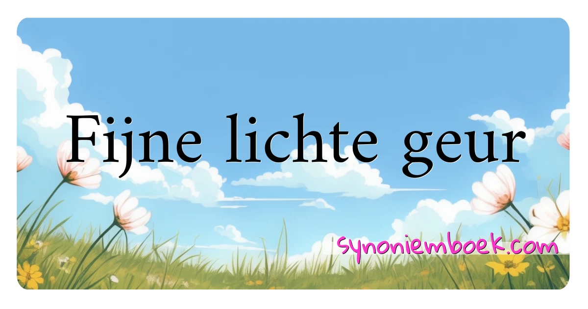 Fijne lichte geur synoniemen kruiswoordraadsel betekenen uitleg en gebruik