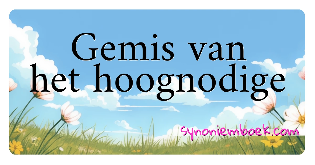 Gemis van het hoognodige synoniemen kruiswoordraadsel betekenen uitleg en gebruik