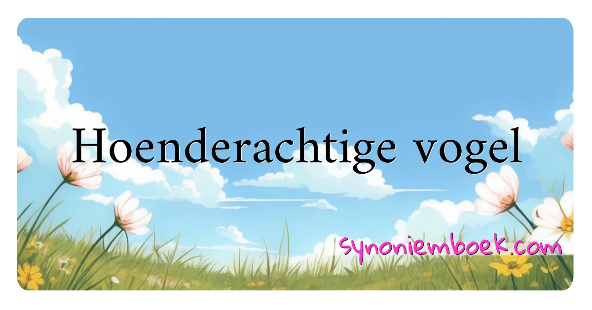 Hoenderachtige vogel synoniemen kruiswoordraadsel betekenen uitleg en gebruik