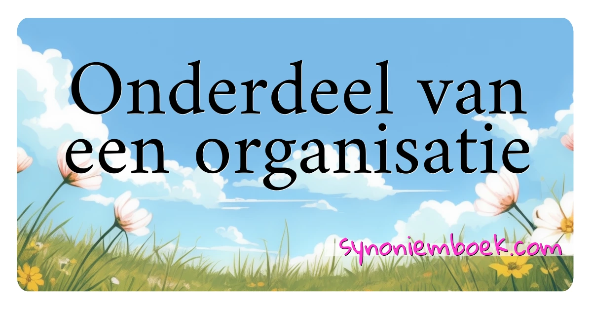 Onderdeel van een organisatie synoniemen kruiswoordraadsel betekenen uitleg en gebruik