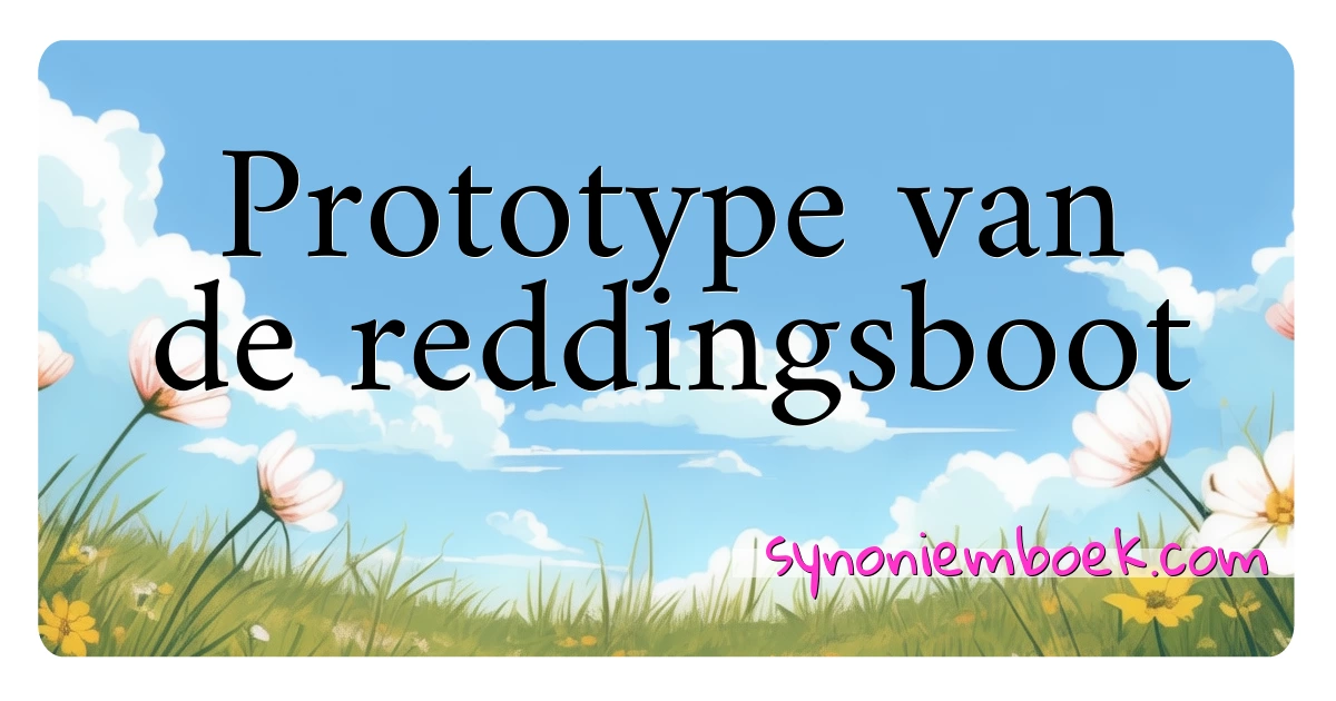 Prototype van de reddingsboot synoniemen kruiswoordraadsel betekenen uitleg en gebruik