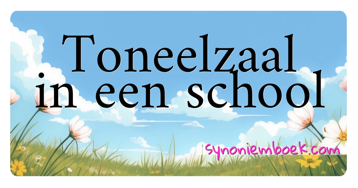 Toneelzaal in een school synoniemen kruiswoordraadsel betekenen uitleg en gebruik